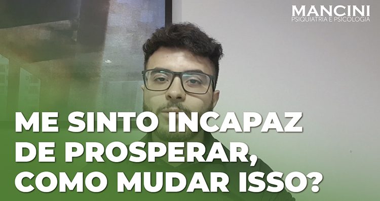 Me sinto INCAPAZ DE PROSPERAR, como mudar isso?